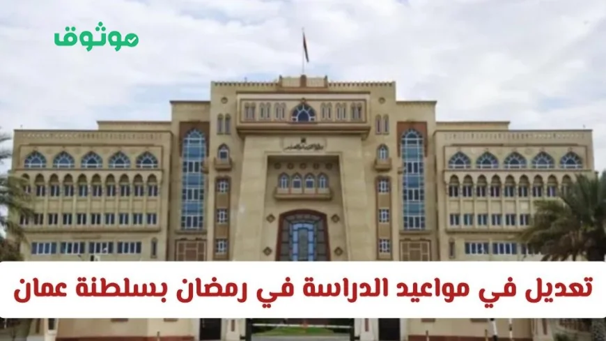 تغيير مواعيد الدراسة في رمضان بسلطنة عمان: تنبيه مهم للطلاب وأولياء الأمور