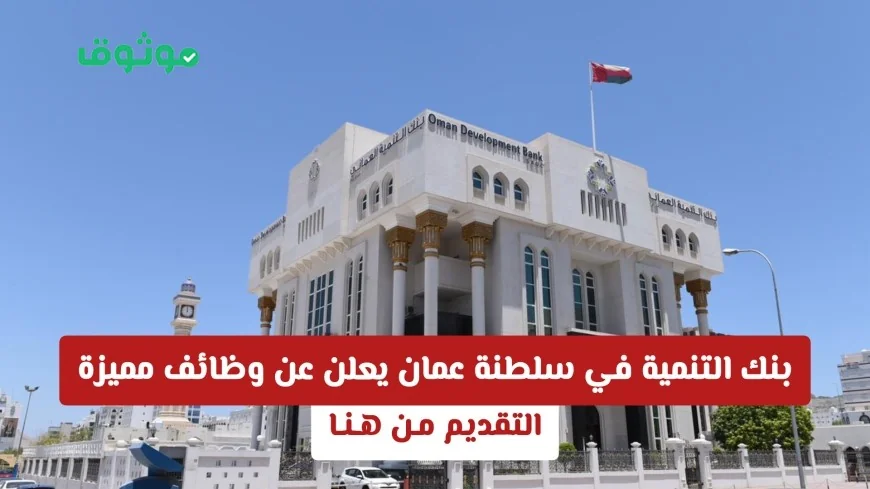 بنك التنمية في سلطنة عمان يوفر فرص وظائف مميزة للمبدعين والطموحين والتقديم متاح الآن