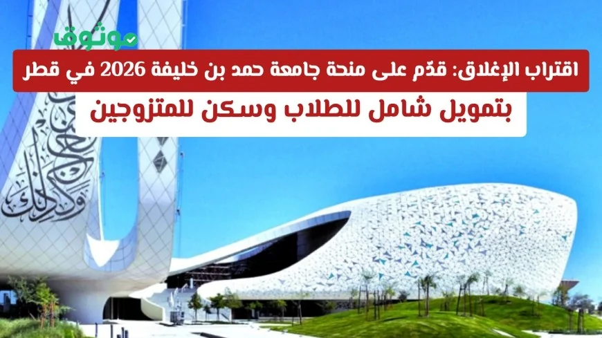 عاجل: فرصة لا تُفوّت للتقديم على منحة جامعة حمد بن خليفة 2026 بقطر بتمويل شامل وسكن للمتزوجين