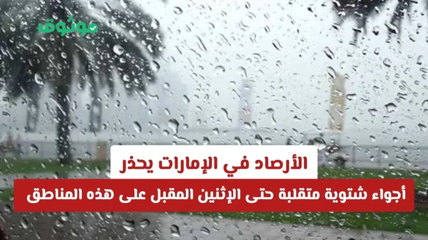 الأرصاد في الإمارات: تحذير من تقلبات شتوية حتى الإثنين المقبل في هذه المناطق