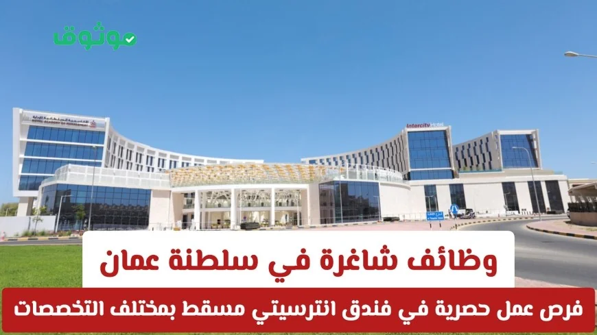 فرص عمل حصرية في سلطنة عمان: وظائف شاغرة بفندق انترسيتي مسقط بجميع التخصصات المختلفة