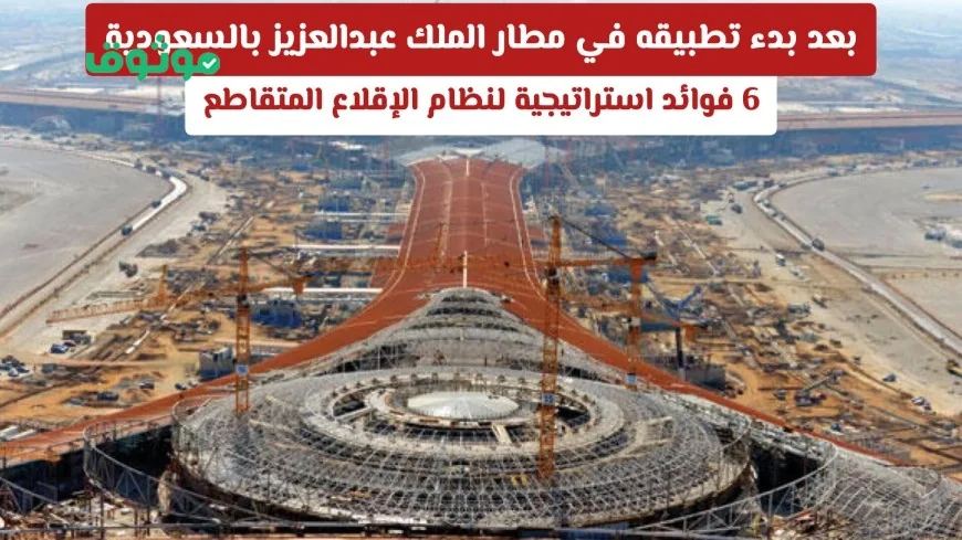 6 فوائد استراتيجية لنظام الإقلاع المتقاطع بمطار الملك عبدالعزيز بالسعودية بعد بدء تطبيقه