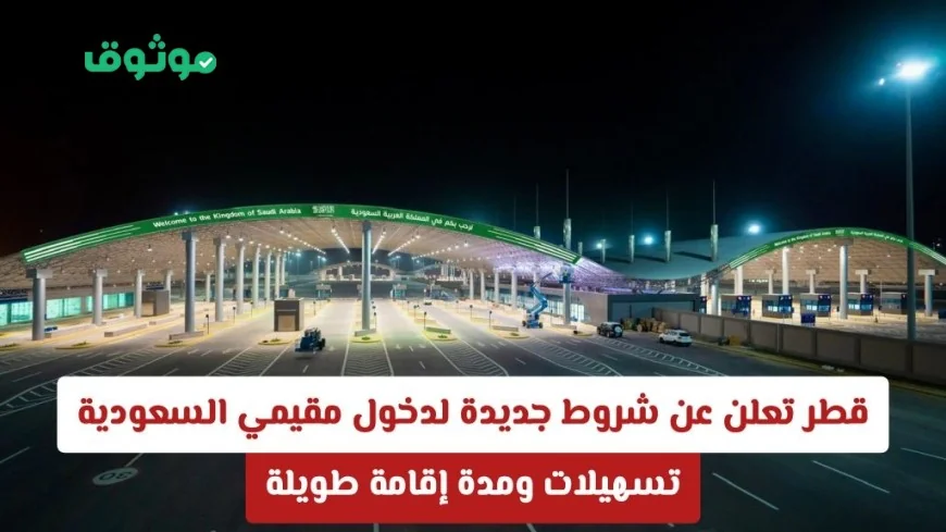 تسهيلات وإقامة طويلة: قطر تكشف عن شروط جديدة لدخول مقيمي السعودية