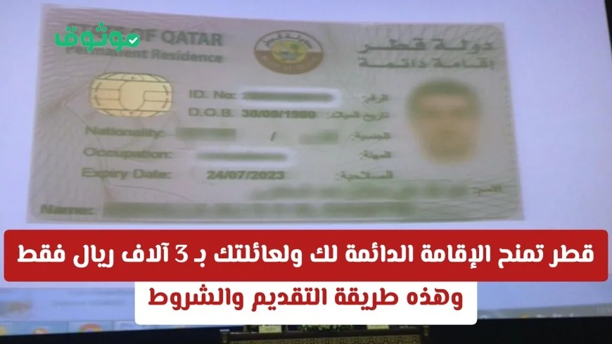 الإقامة الدائمة في قطر لك ولعائلتك مقابل 3 آلاف ريال فقط اكتشف طريقة التقديم والشروط الآن
