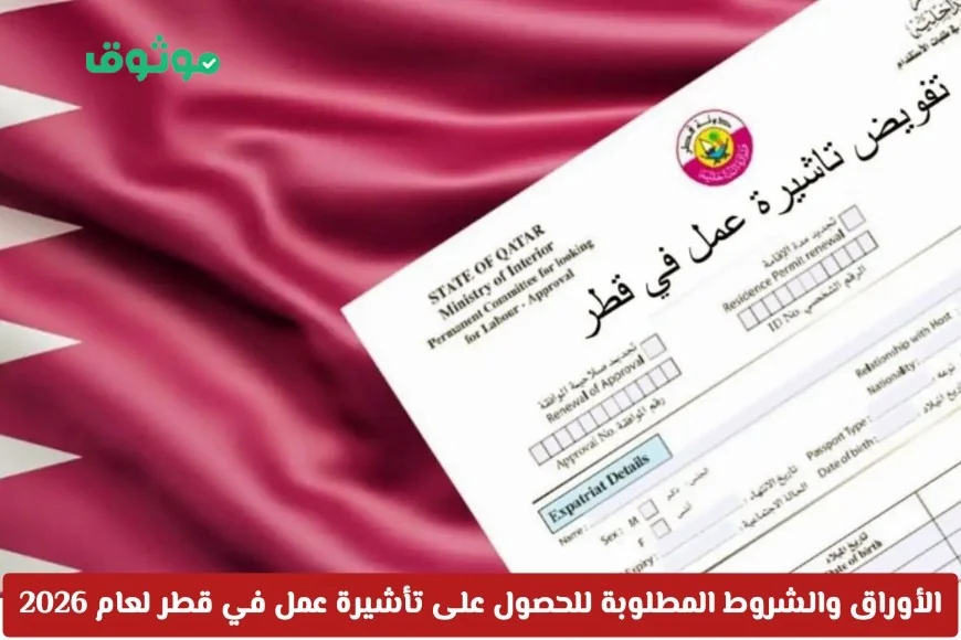 كل ما تحتاج معرفته عن الأوراق والشروط لتأشيرة عمل قطر 2026 وسعرها المفاجئ