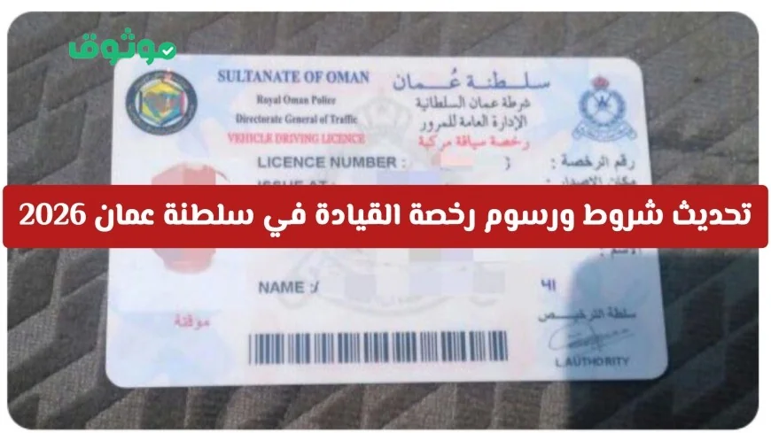 تعرف على شروط ورسوم رخصة القيادة في سلطنة عمان 2026 للمقيمين والسياح والخليجيين