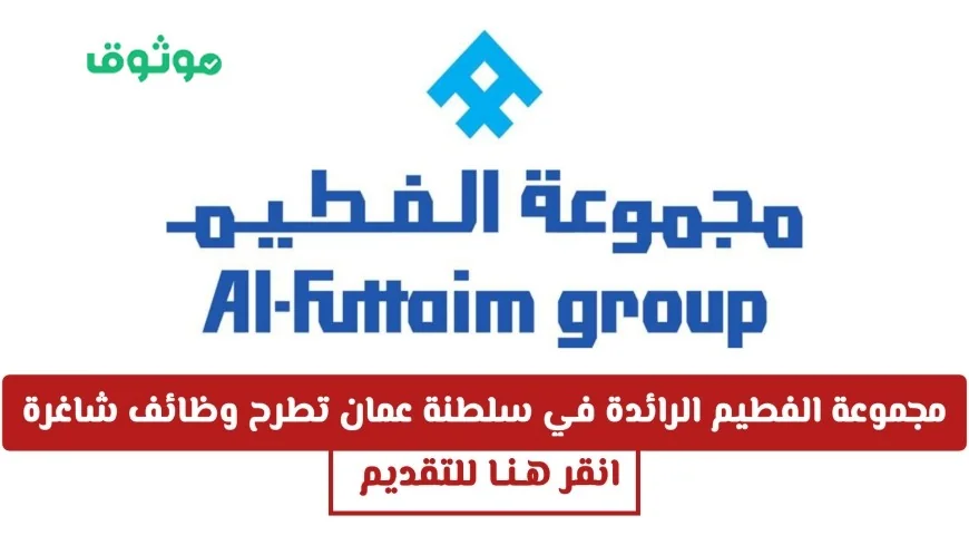 وظائف برواتب خيالية من مجموعة الفطيم الرائدة في سلطنة عمان للمواطنين والأجانب رابط التقديم هنا