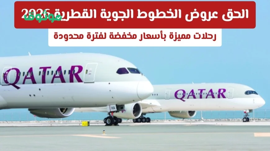استمتع بأفضل عروض الخطوط الجوية القطرية 2026: رحلات مميزة بأسعار لا تقاوم لفترة محدودة
