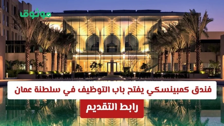 اغتنم الفرصة الذهبية: فندق كمبينسكي يعلن عن وظائف شاغرة في سلطنة عمان برواتب مغرية (رابط التقديم)