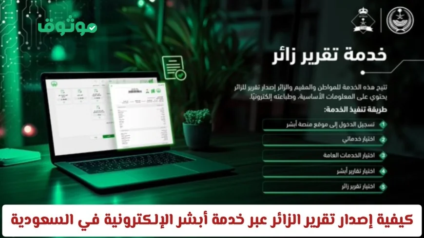 طريقة سهلة لإصدار تقرير الزائر عبر منصة أبشر الإلكترونية في السعودية