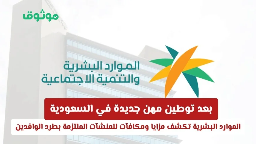 الموارد البشرية السعودية تقدم مزايا ومكافآت للمنشآت التي تلتزم بتوطين المهن الجديدة بعد طرد الوافدين